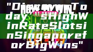 "Discover Today’s High Win Rate Slots in Singapore for Big Wins"