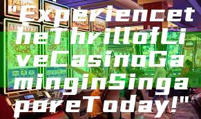 "Experience the Thrill of Live Casino Gaming in Singapore Today!"