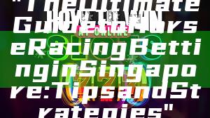 "The Ultimate Guide to Horse Racing Betting in Singapore: Tips and Strategies"