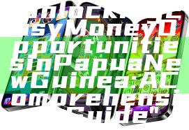 "Unlocking Easy Money Opportunities in Papua New Guinea: A Comprehensive Guide"