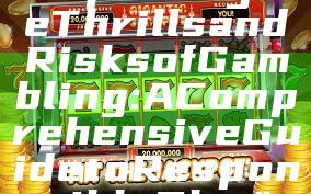 "Exploring the Thrills and Risks of Gambling: A Comprehensive Guide to Responsible Play"
