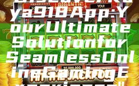 "Discover Kaya918 App: Your Ultimate Solution for Seamless Online Gaming Experience"
