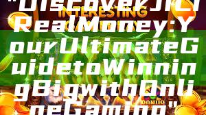"Discover JILI Real Money: Your Ultimate Guide to Winning Big with Online Gaming"