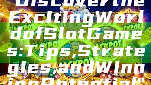 "Discover the Exciting World of Slot Games: Tips, Strategies, and Winning Potential"