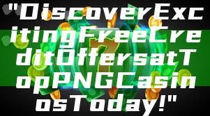 "Discover Exciting Free Credit Offers at Top PNG Casinos Today!"