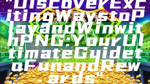 "Discover Exciting Ways to Play and Win with PNG: Your Ultimate Guide to Fun and Rewards"