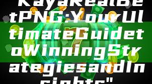"Kaya Real Bet PNG: Your Ultimate Guide to Winning Strategies and Insights"