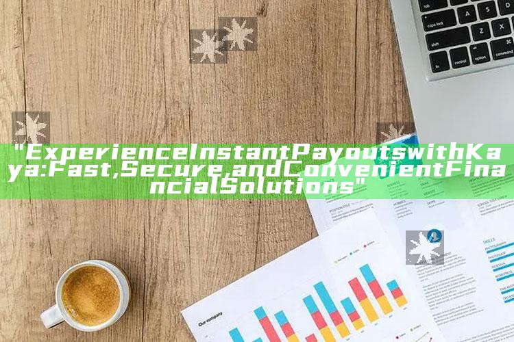 "Experience Instant Payouts with Kaya: Fast, Secure, and Convenient Financial Solutions"
