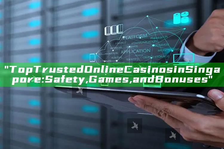 "Top Trusted Online Casinos in Singapore: Safety, Games, and Bonuses"