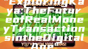 "Exploring Kaya: The Future of Real Money Transactions in the Digital Age"