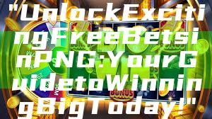"Unlock Exciting Free Bets in PNG: Your Guide to Winning Big Today!"
