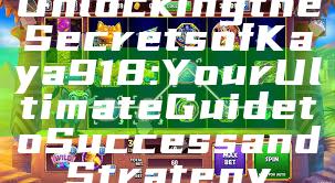 Unlocking the Secrets of Kaya918: Your Ultimate Guide to Success and Strategy