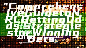 "Comprehensive Guide to NRL Betting Odds: Strategies for Winning Bets"