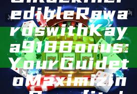 Unlock Incredible Rewards with Kaya918 Bonus: Your Guide to Maximizing Benefits!