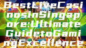 "Discover the Best Live Casinos in Singapore: Ultimate Guide to Gaming Excellence"