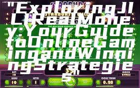 "Exploring JILI Real Money: Your Guide to Online Gaming and Winning Strategies"