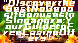 "Discover the Best No Deposit Bonuses in Singapore: Your Guide to Free Casino Offers"