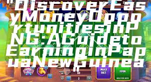 "Discover Easy Money Opportunities in PNG: A Guide to Earning in Papua New Guinea"