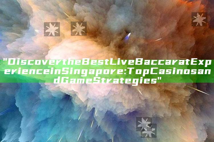 "Discover the Best Live Baccarat Experience in Singapore: Top Casinos and Game Strategies"