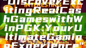 "Discover Exciting Real Cash Games with WinPGK: Your Ultimate Gaming Experience"