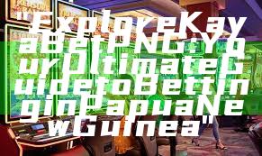 "Explore Kaya Bet PNG: Your Ultimate Guide to Betting in Papua New Guinea"