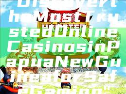 "Discover the Most Trusted Online Casinos in Papua New Guinea for Safe Gaming"