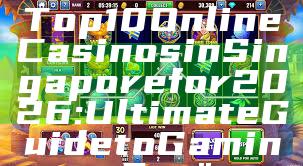 "Discover the Top 10 Online Casinos in Singapore for 2026: Ultimate Guide to Gaming Fun"