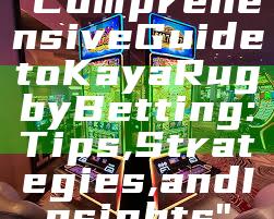 "Comprehensive Guide to Kaya Rugby Betting: Tips, Strategies, and Insights"