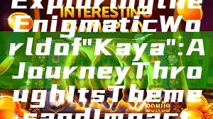 Exploring the Enigmatic World of "Kaya": A Journey Through Its Themes and Impact